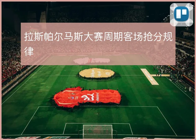 拉斯帕尔马斯大赛周期客场抢分规律