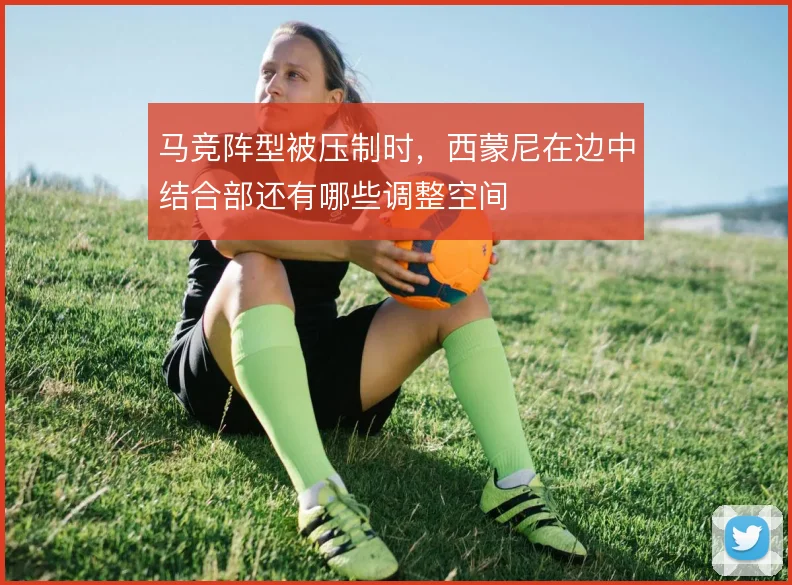 马竞阵型被压制时，西蒙尼在边中结合部还有哪些调整空间
