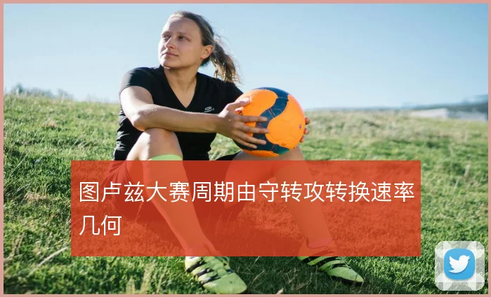 图卢兹大赛周期由守转攻转换速率几何