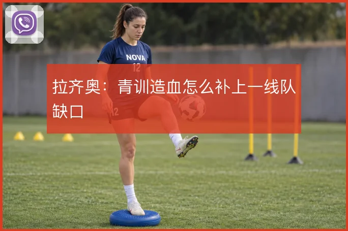 拉齐奥:青训造血怎么补上一线队缺口