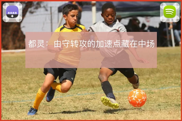 都灵：由守转攻的加速点藏在中场
