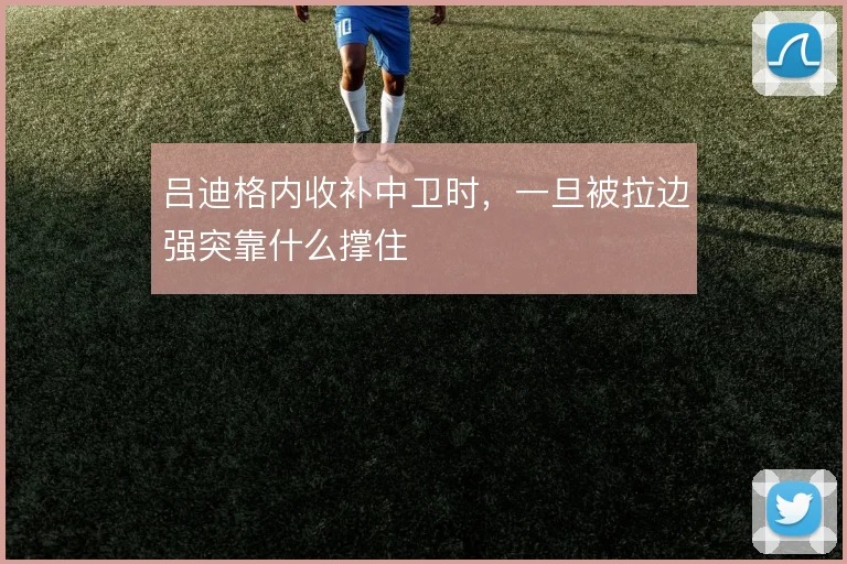 吕迪格内收补中卫时,一旦被拉边强突靠什么撑住