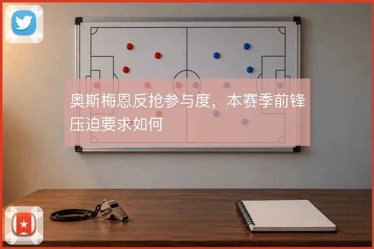 奥斯梅恩反抢参与度,本赛季前锋压迫要求如何